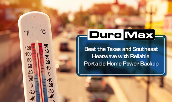 DuroMax Portable Generators: Beat the Texas and Southeast Heatwave with Reliable, Portable Home Power Backup